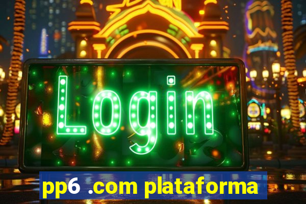 pp6 .com plataforma